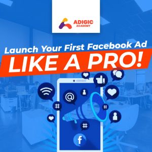 Launch Your First Facebook Ad like a pro - Adigic Academy